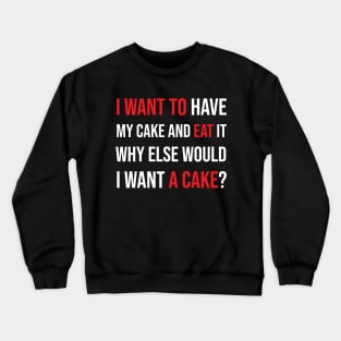 I want to have my cake and eat it Crewneck Sweatshirt